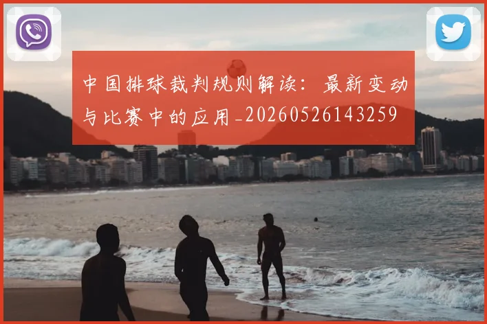 中国排球裁判规则解读:最新变动与比赛中的应用_20260526143259