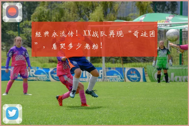 经典永流传！XX战队再现“奇迹团”，看哭多少老粉！
