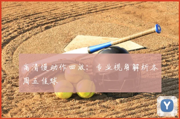 高清慢动作回放：专业视角解析本周五佳球