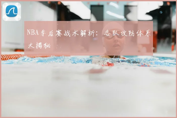 NBA季后赛战术解析：各队攻防体系大揭秘