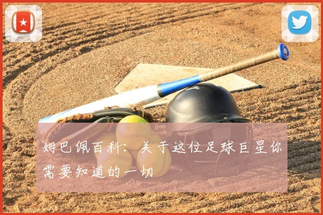 姆巴佩百科：关于这位足球巨星你需要知道的一切
