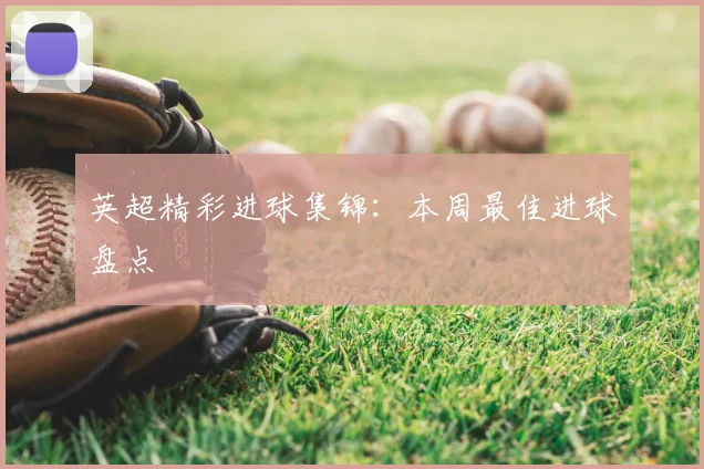 英超精彩进球集锦：本周最佳进球盘点