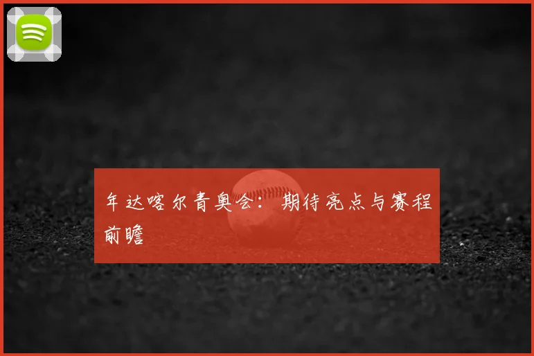 年达喀尔青奥会：期待亮点与赛程前瞻
